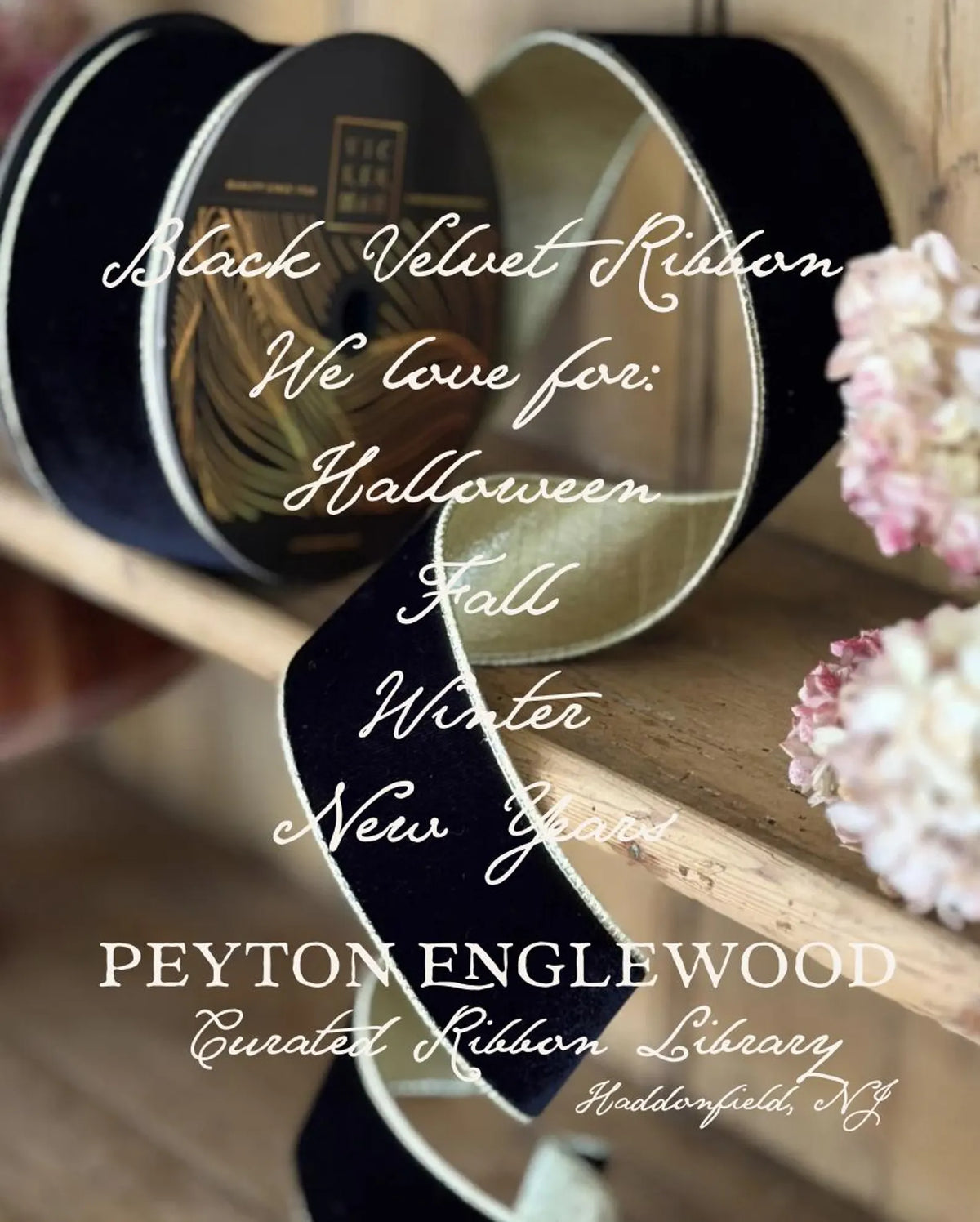 Black velvet ribbon spools and a draped ribbon roll on a wooden shelf, with white script text reading 'Black Velvet Ribbon We love for: Halloween Fall Winter New Years' and 'PEYTON ENGLEWOOD Curated Ribbon Library Haddonfield, NJ.' Pink flowers appear at the right edge.